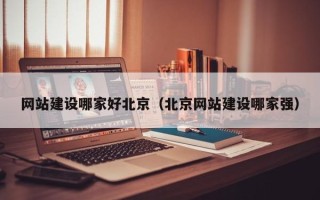 克孜勒苏网站建设哪家好北京（北京网站建设哪家强）